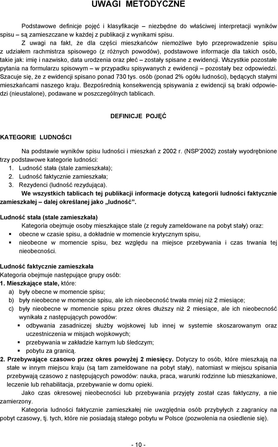 nazwisko, data urodzenia oraz płeć zostały spisane z ewidencji. Wszystkie pozostałe pytania na formularzu spisowym w przypadku spisywanych z ewidencji pozostały bez odpowiedzi.