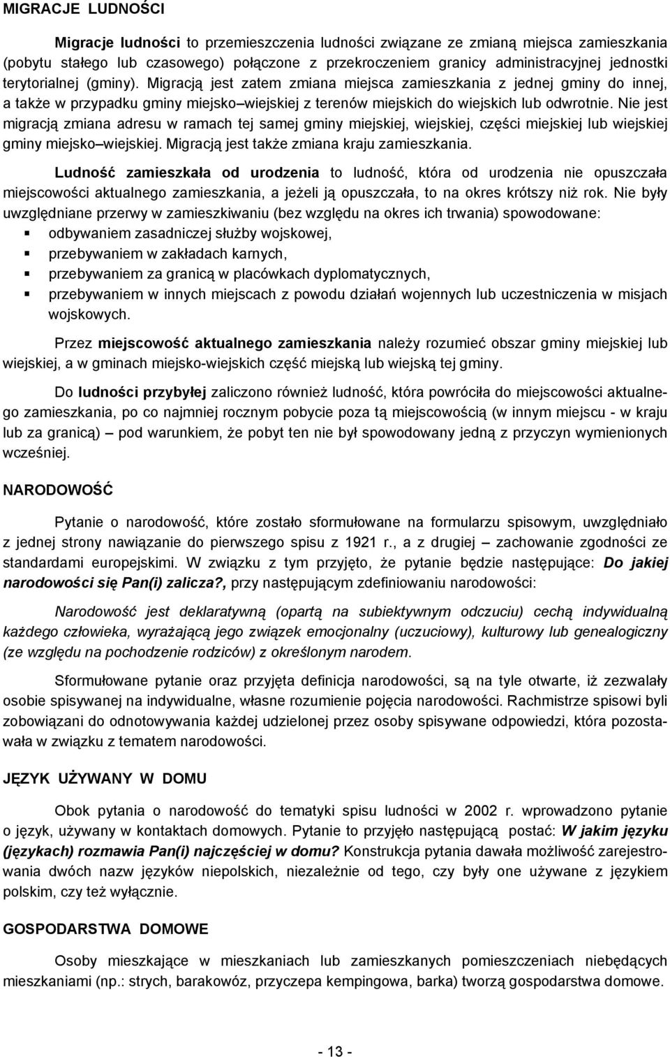 Nie jest migracją zmiana adresu w ramach tej samej gminy miejskiej, wiejskiej, części miejskiej lub wiejskiej gminy miejsko wiejskiej. Migracją jest także zmiana kraju zamieszkania.