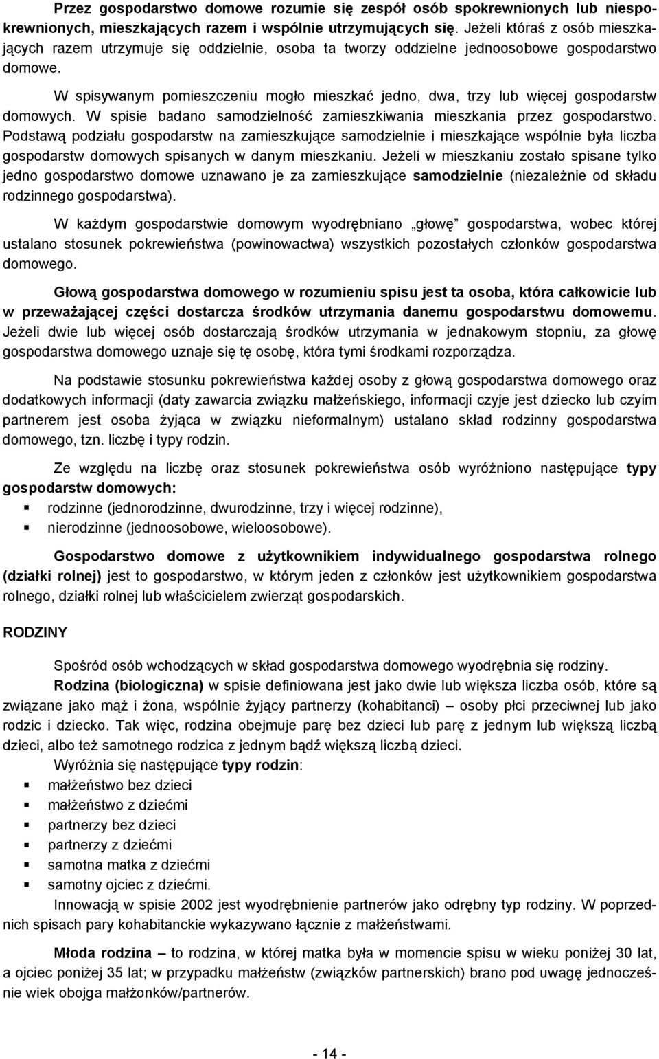 W spisywanym pomieszczeniu mogło mieszkać jedno, dwa, trzy lub więcej gospodarstw domowych. W spisie badano samodzielność zamieszkiwania mieszkania przez gospodarstwo.