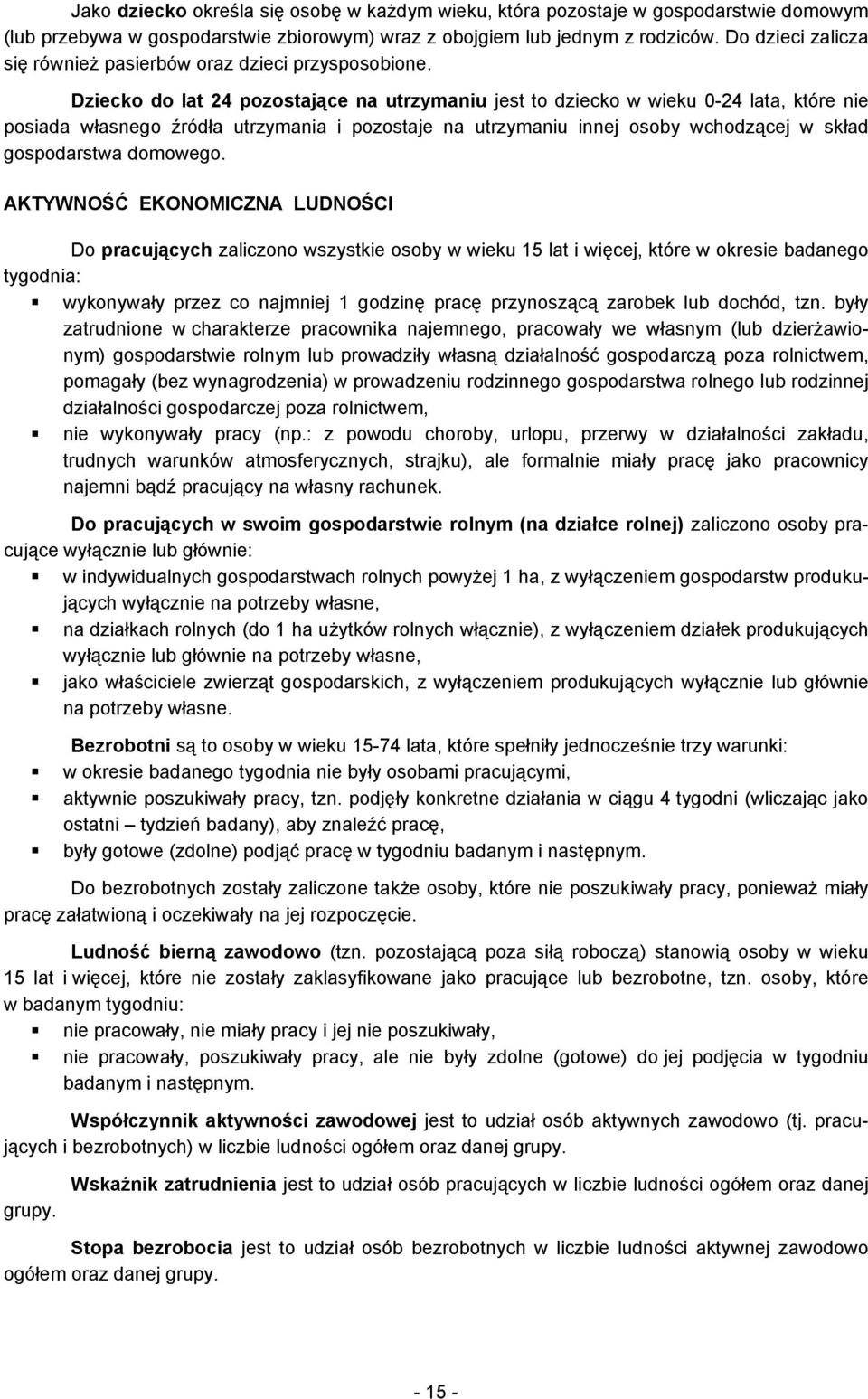 Dziecko do lat 24 pozostające na utrzymaniu jest to dziecko w wieku 0-24 lata, które nie posiada własnego źródła utrzymania i pozostaje na utrzymaniu innej osoby wchodzącej w skład gospodarstwa