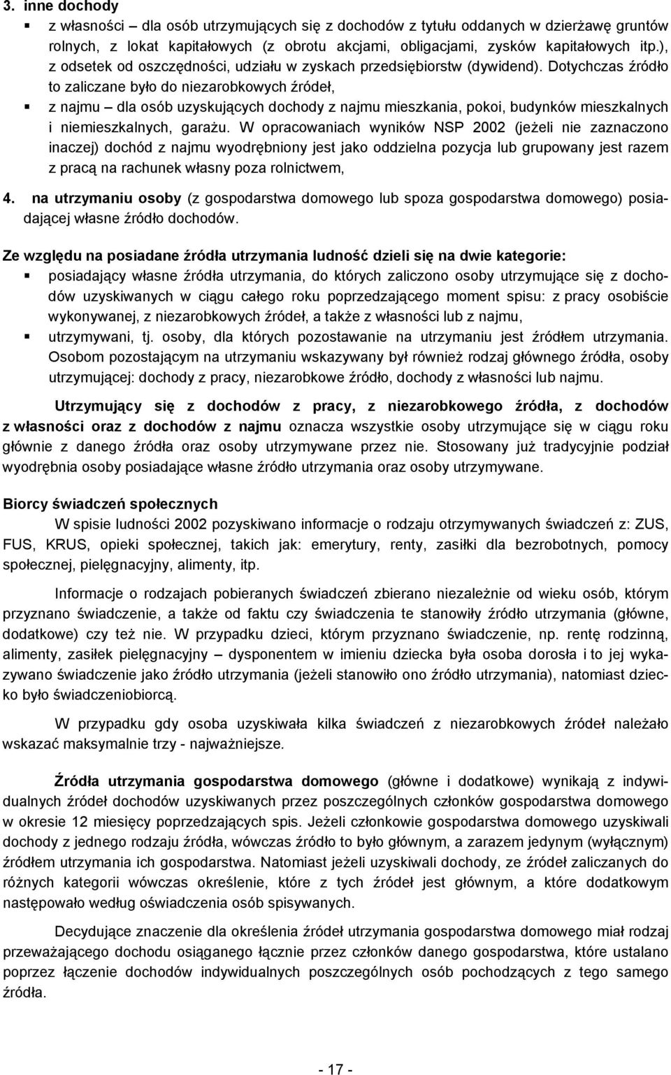 Dotychczas źródło to zaliczane było do niezarobkowych źródeł, z najmu dla osób uzyskujących dochody z najmu mieszkania, pokoi, budynków mieszkalnych i niemieszkalnych, garażu.