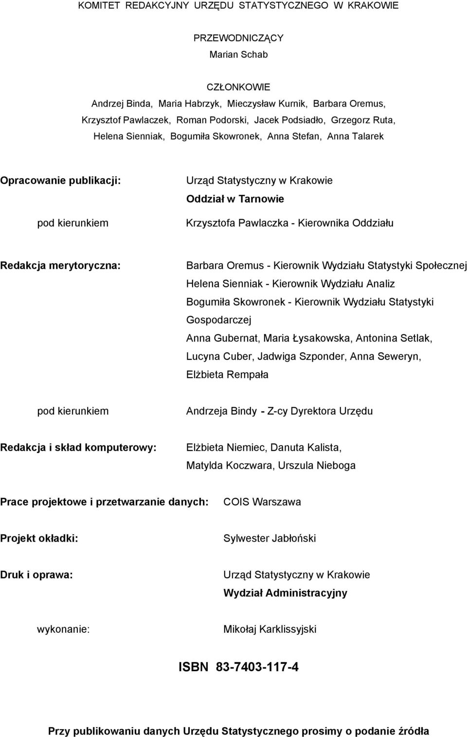 Kierownika Oddziału Redakcja merytoryczna: Barbara Oremus - Kierownik Wydziału Statystyki Społecznej Helena Sienniak - Kierownik Wydziału Analiz Bogumiła Skowronek - Kierownik Wydziału Statystyki