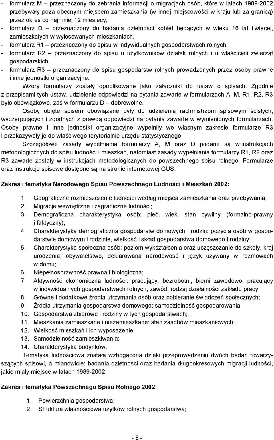 indywidualnych gospodarstwach rolnych, - formularz R2 przeznaczony do spisu u użytkowników działek rolnych i u właścicieli zwierząt gospodarskich, - formularz R3 przeznaczony do spisu gospodarstw