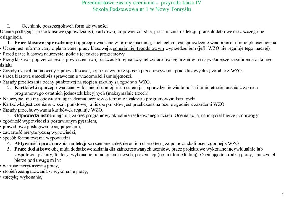 Prace klasowe (sprawdziany) są przeprowadzane w formie pisemnej, a ich celem jest sprawdzenie wiadomości i umiejętności ucznia.