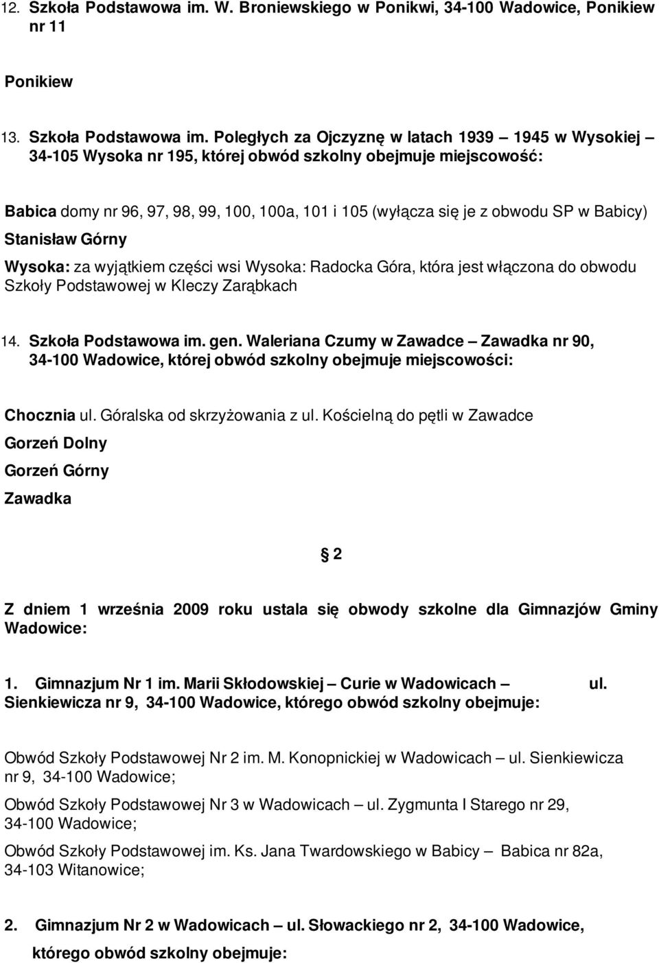 Poległych za Ojczyznę w latach 1939 1945 w Wysokiej 34-105 Wysoka nr 195, której obwód szkolny obejmuje miejscowość: Babica domy nr 96, 97, 98, 99, 100, 100a, 101 i 105 (wyłącza się je z obwodu SP w