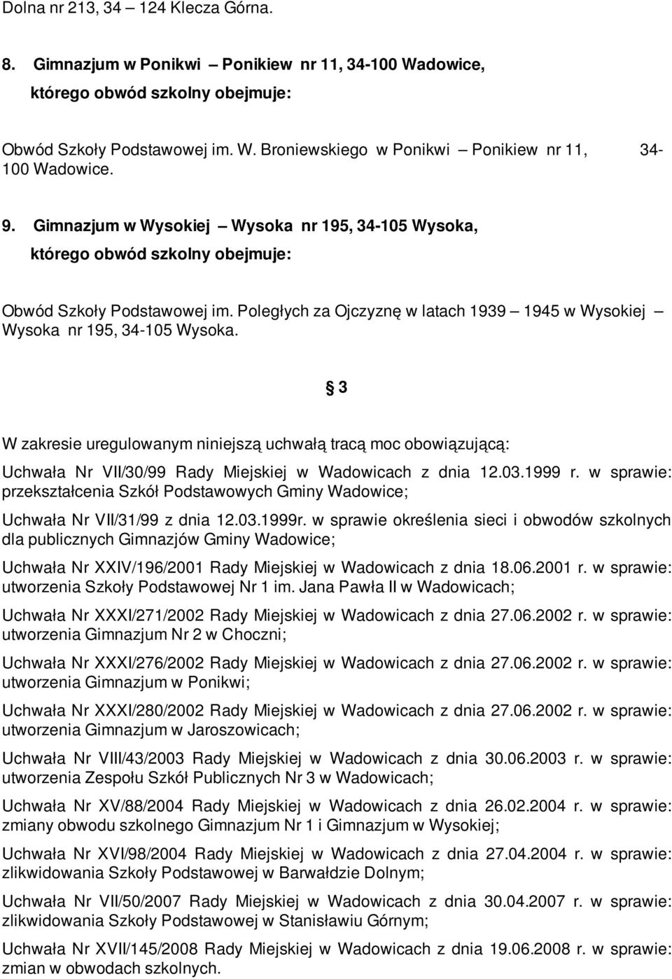 3 W zakresie uregulowanym niniejszą uchwałą tracą moc obowiązującą: Uchwała Nr VII/30/99 Rady Miejskiej w Wadowicach z dnia 12.03.1999 r.