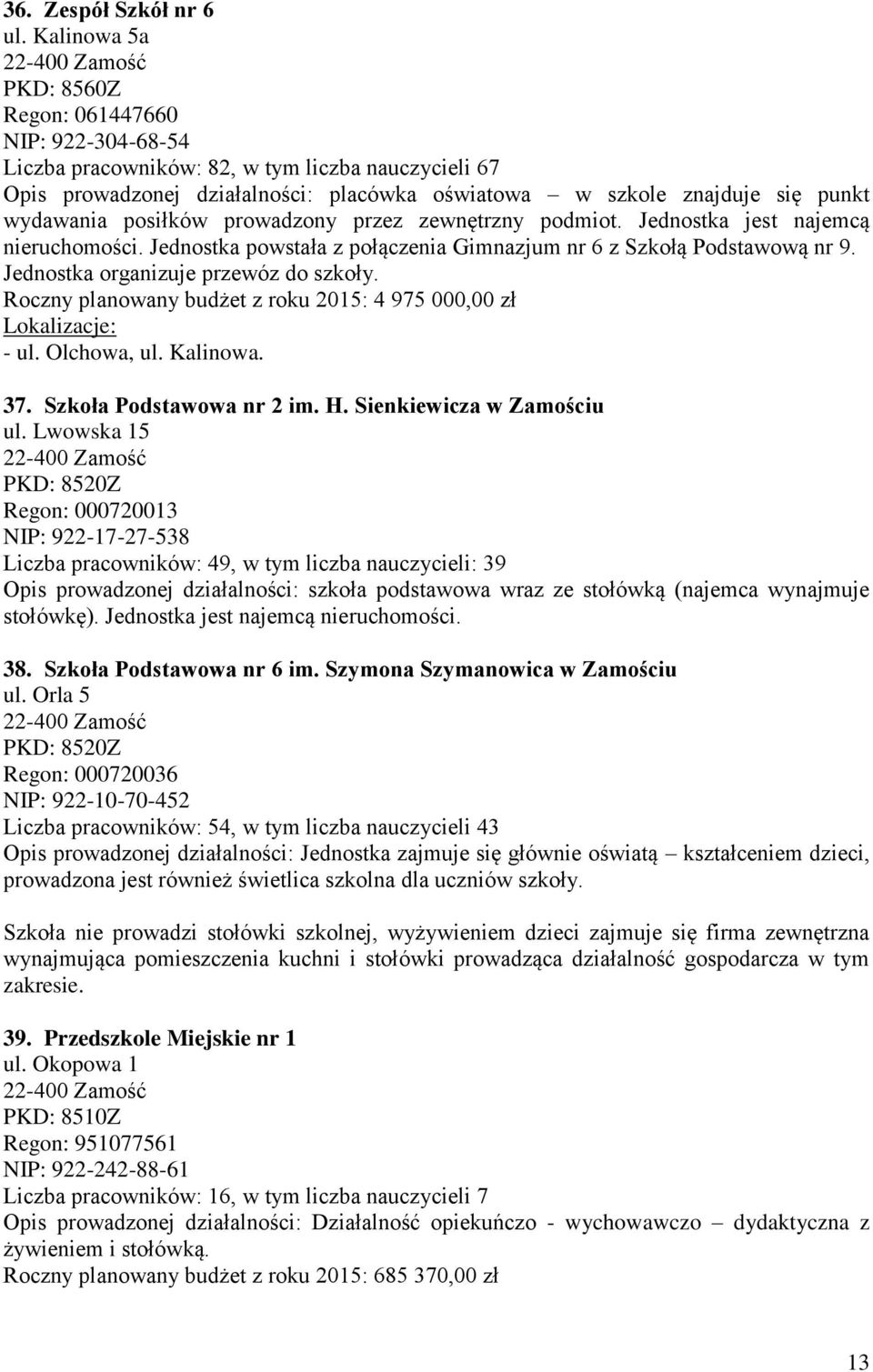 prowadzony przez zewnętrzny podmiot. Jednostka jest najemcą nieruchomości. Jednostka powstała z połączenia Gimnazjum nr 6 z Szkołą Podstawową nr 9. Jednostka organizuje przewóz do szkoły.