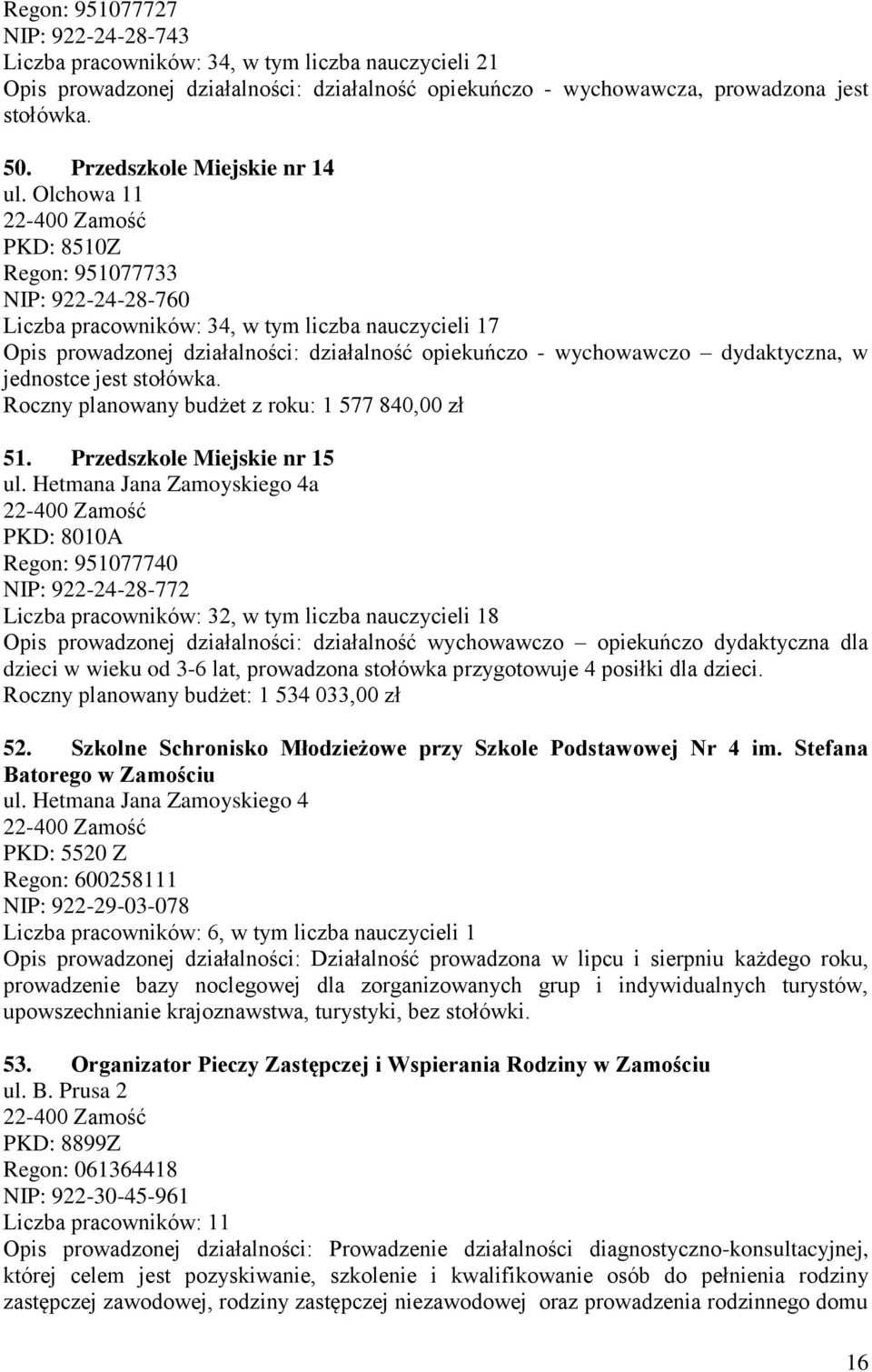 Olchowa 11 Regon: 951077733 NIP: 922-24-28-760 Liczba pracowników: 34, w tym liczba nauczycieli 17 Opis prowadzonej działalności: działalność opiekuńczo - wychowawczo dydaktyczna, w jednostce jest