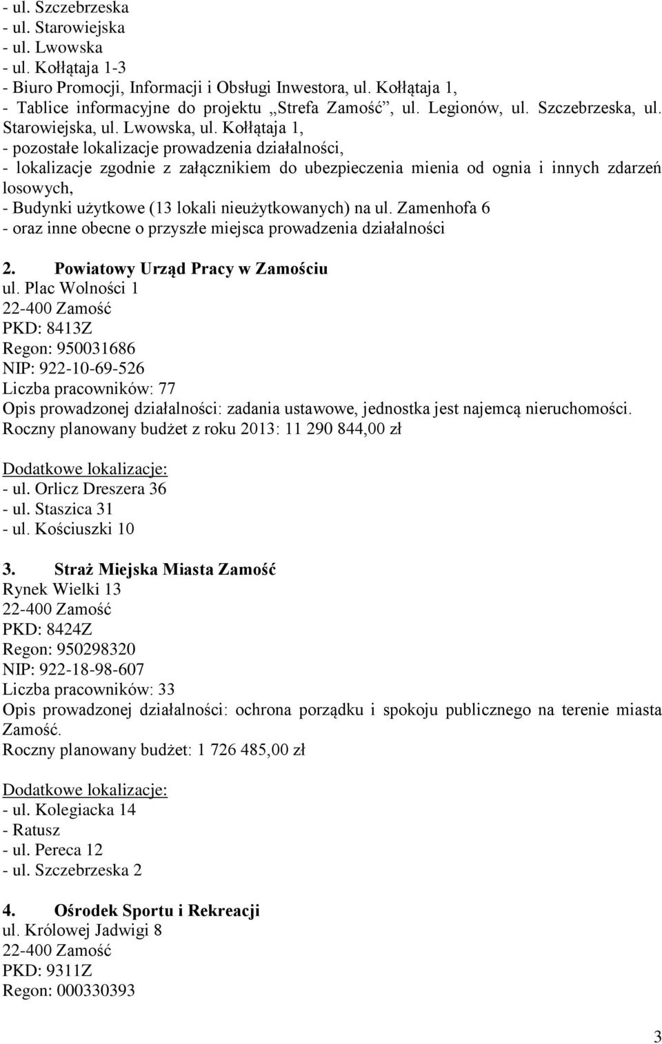 Kołłątaja 1, - pozostałe lokalizacje prowadzenia działalności, - lokalizacje zgodnie z załącznikiem do ubezpieczenia mienia od ognia i innych zdarzeń losowych, - Budynki użytkowe (13 lokali