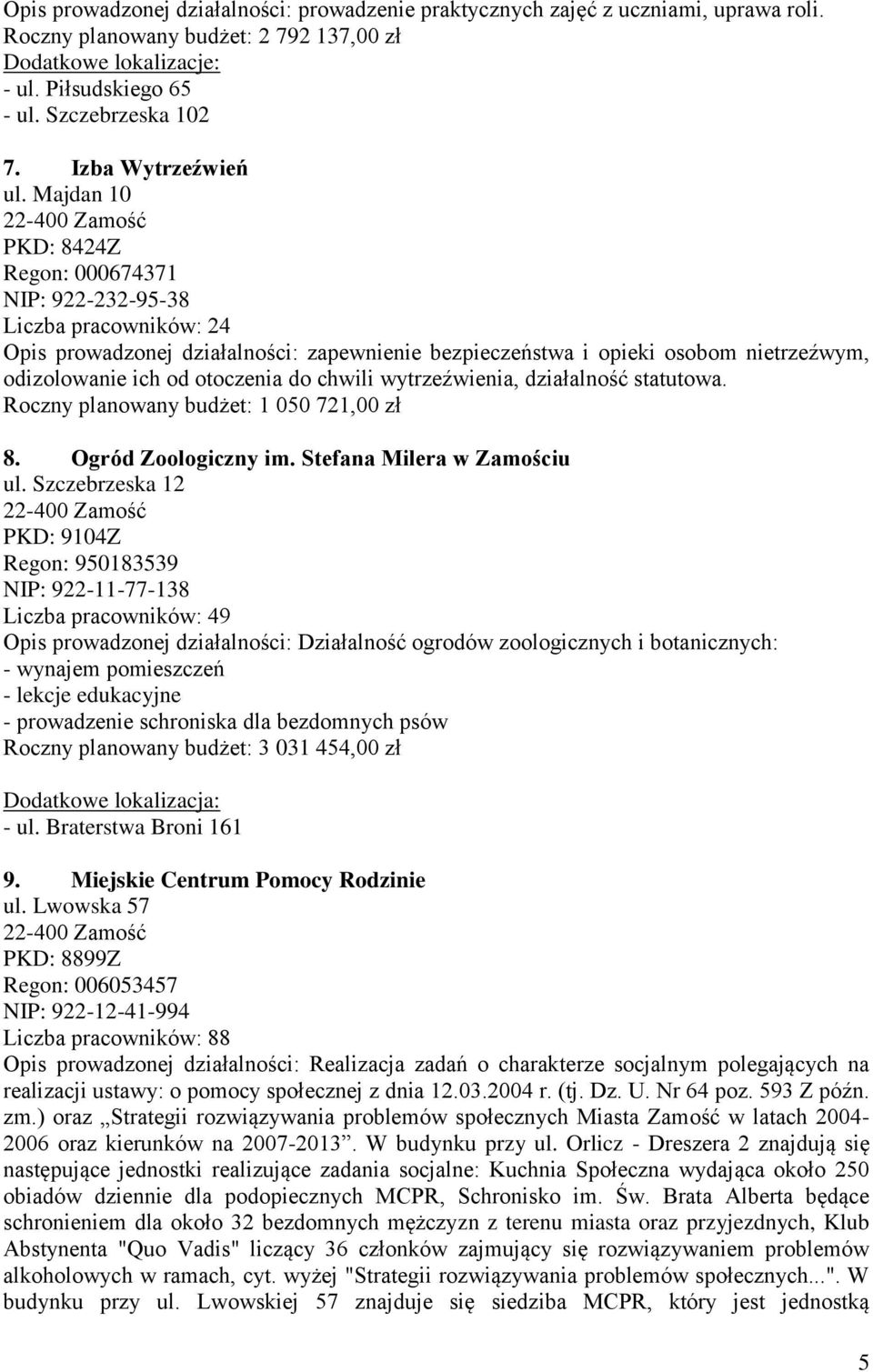 Majdan 10 PKD: 8424Z Regon: 000674371 NIP: 922-232-95-38 Liczba pracowników: 24 Opis prowadzonej działalności: zapewnienie bezpieczeństwa i opieki osobom nietrzeźwym, odizolowanie ich od otoczenia do