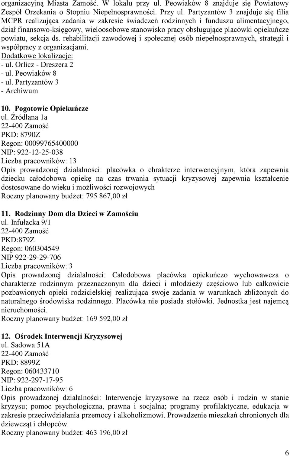 opiekuńcze powiatu, sekcja ds. rehabilitacji zawodowej i społecznej osób niepełnosprawnych, strategii i współpracy z organizacjami. Dodatkowe lokalizacje: - ul. Orlicz - Dreszera 2 - ul.