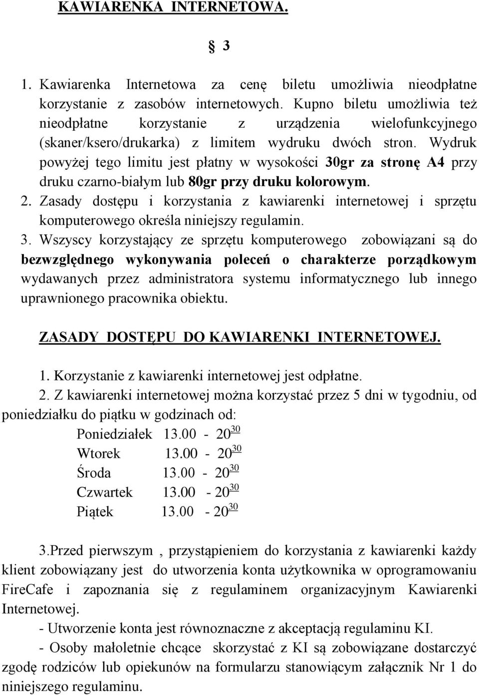 Wydruk powyżej tego limitu jest płatny w wysokości 30gr za stronę A4 przy druku czarno-białym lub 80gr przy druku kolorowym. 2.