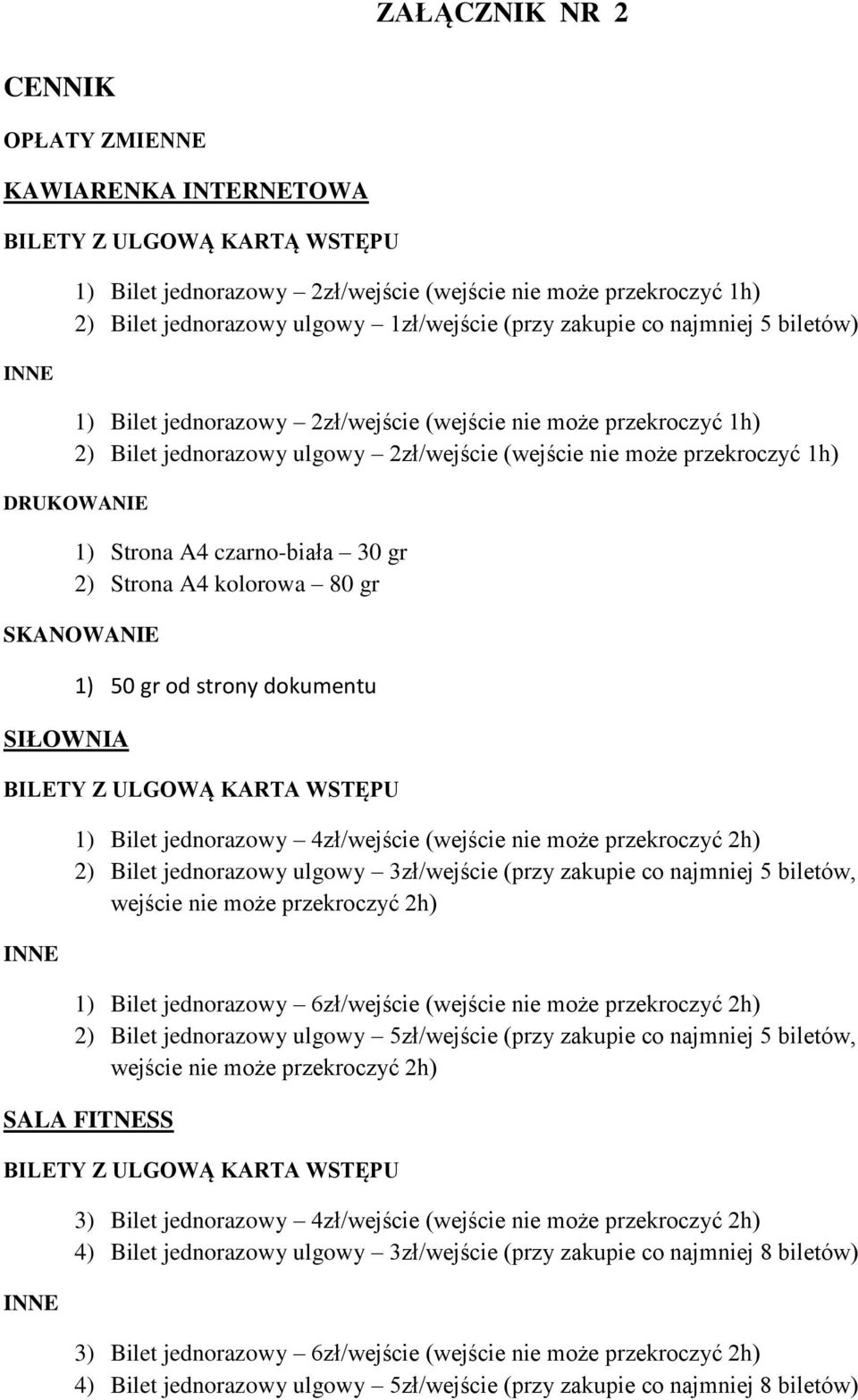 DRUKOWANIE 1) Strona A4 czarno-biała 30 gr 2) Strona A4 kolorowa 80 gr SKANOWANIE SIŁOWNIA 1) 50 gr od strony dokumentu BILETY Z ULGOWĄ KARTA WSTĘPU INNE 1) Bilet jednorazowy 4zł/wejście (wejście nie