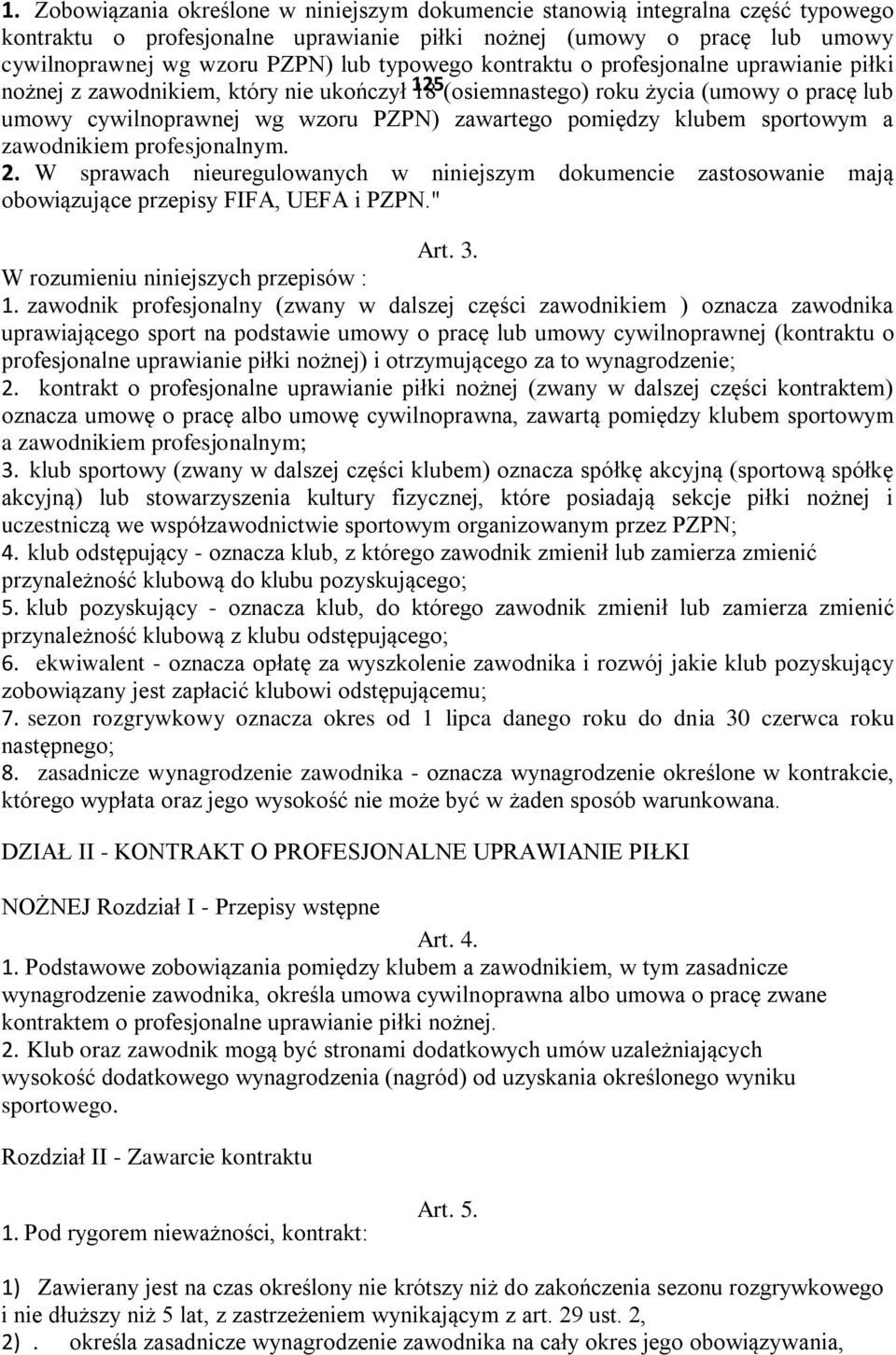 klubem sportowym a zawodnikiem profesjonalnym. 2. W sprawach nieuregulowanych w niniejszym dokumencie zastosowanie mają obowiązujące przepisy FIFA, UEFA i PZPN." Art. 3.