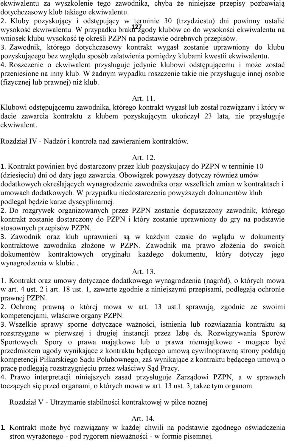 W przypadku braku 127 zgody klubów co do wysokości ekwiwalentu na wniosek klubu wysokość tę określi PZPN na podstawie odrębnych przepisów. 3.