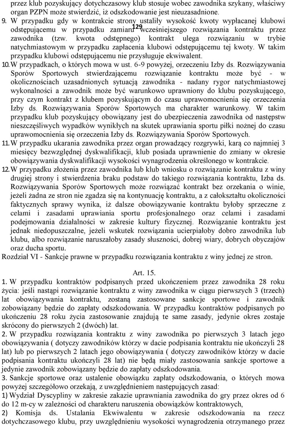 kwota odstępnego) kontrakt ulega rozwiązaniu w trybie natychmiastowym w przypadku zapłacenia klubowi odstępującemu tej kwoty. W takim przypadku klubowi odstępującemu nie przysługuje ekwiwalent. 10.