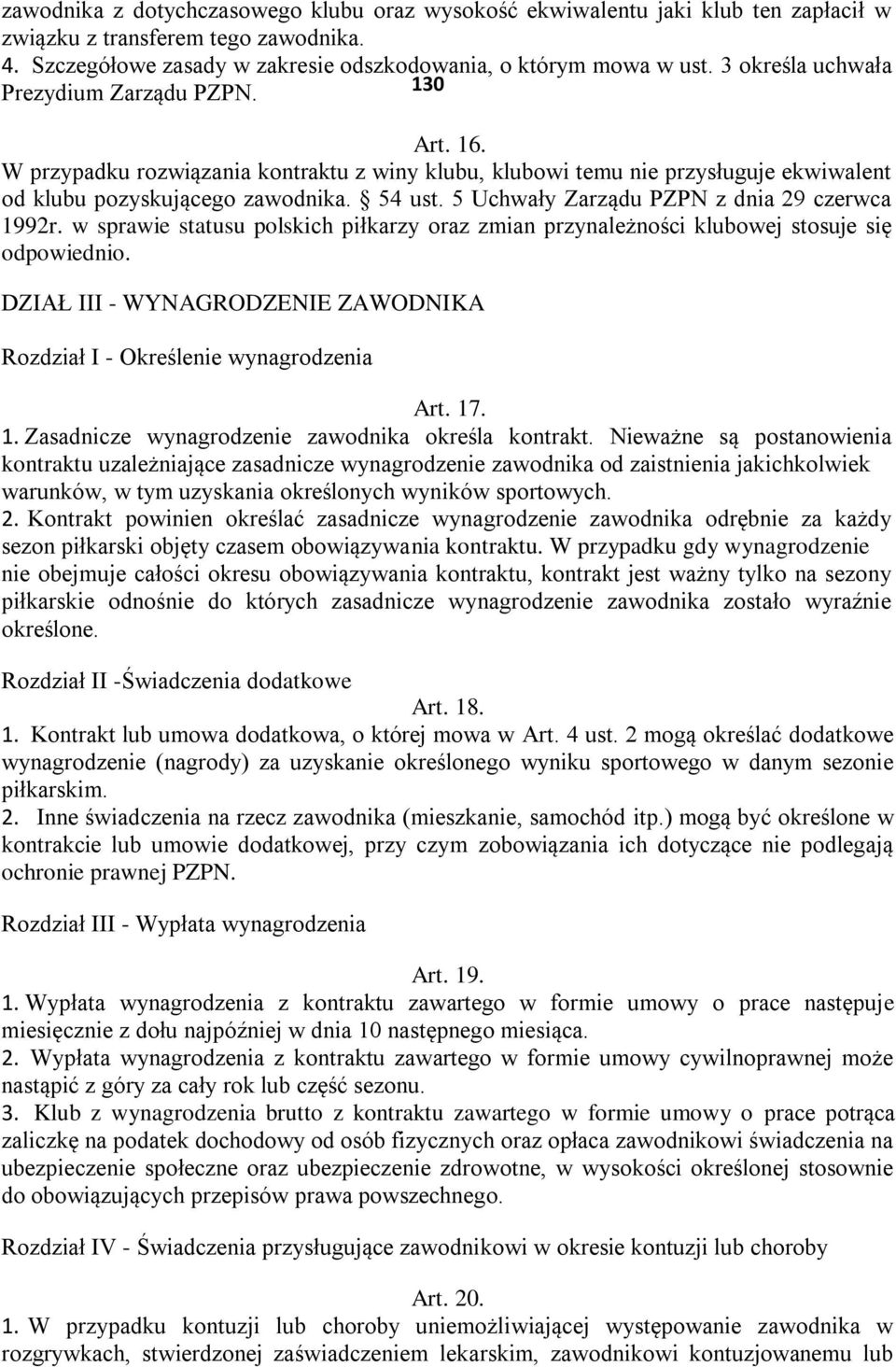 5 Uchwały Zarządu PZPN z dnia 29 czerwca 1992r. w sprawie statusu polskich piłkarzy oraz zmian przynależności klubowej stosuje się odpowiednio.