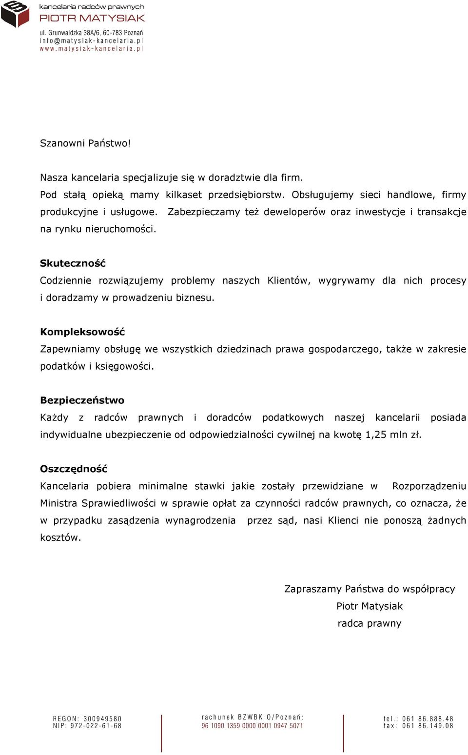 Skuteczność Codziennie rozwiązujemy problemy naszych Klientów, wygrywamy dla nich procesy i doradzamy w prowadzeniu biznesu.