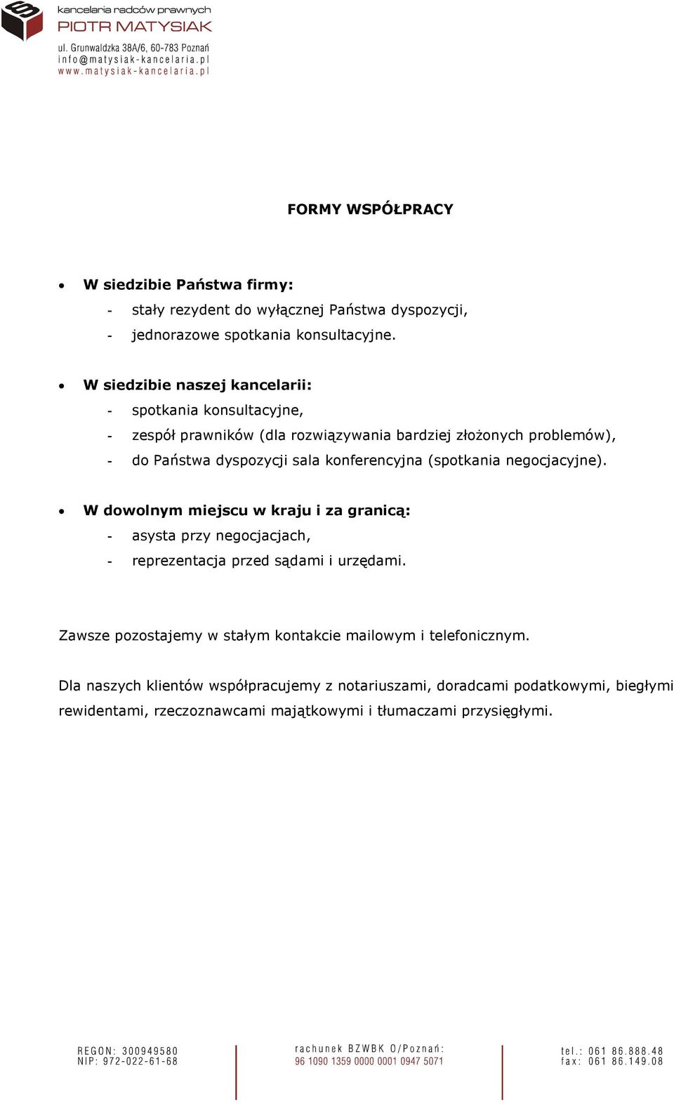 konferencyjna (spotkania negocjacyjne). W dowolnym miejscu w kraju i za granicą: - asysta przy negocjacjach, - reprezentacja przed sądami i urzędami.