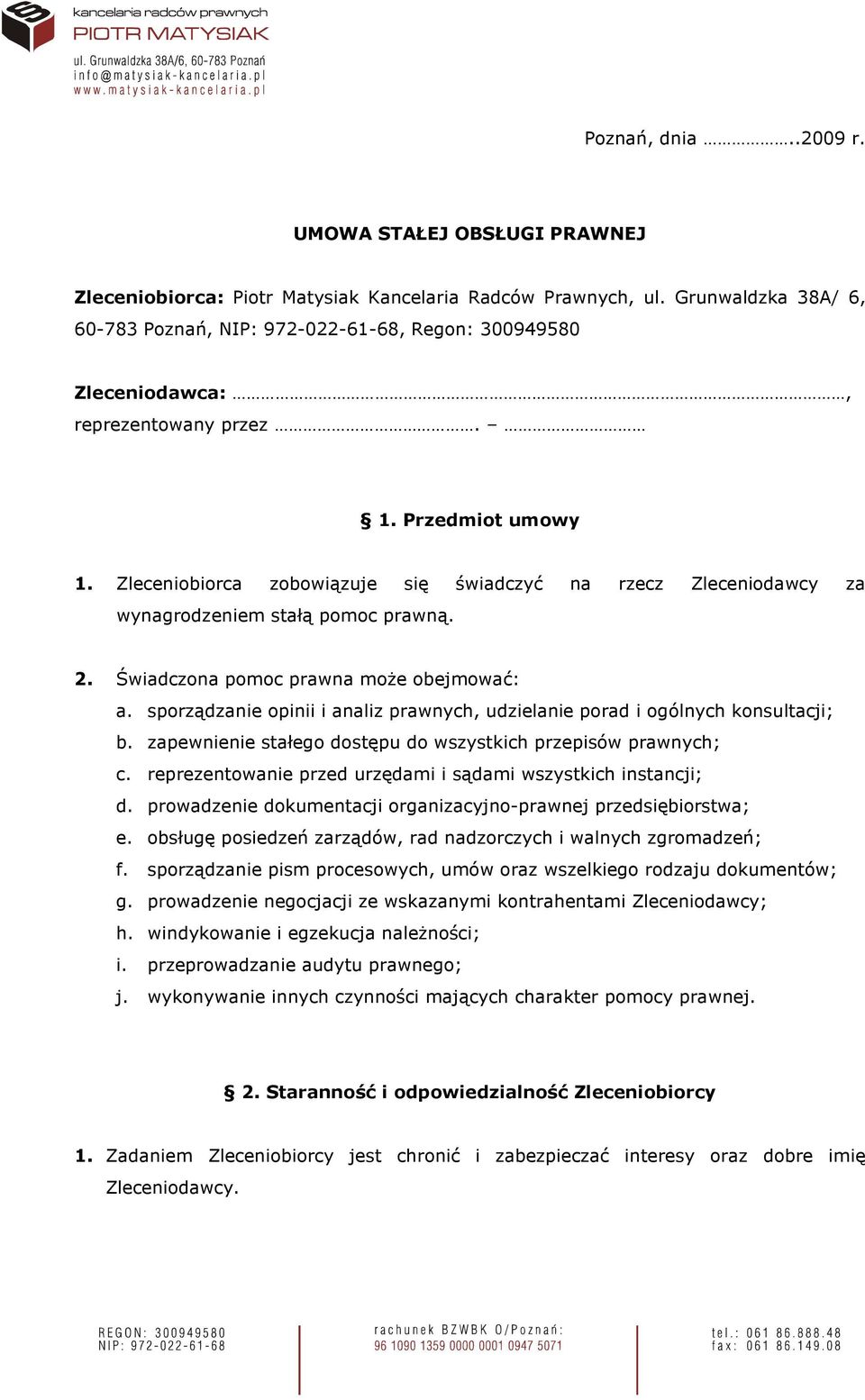 Zleceniobiorca zobowiązuje się świadczyć na rzecz Zleceniodawcy za wynagrodzeniem stałą pomoc prawną. 2. Świadczona pomoc prawna moŝe obejmować: a.