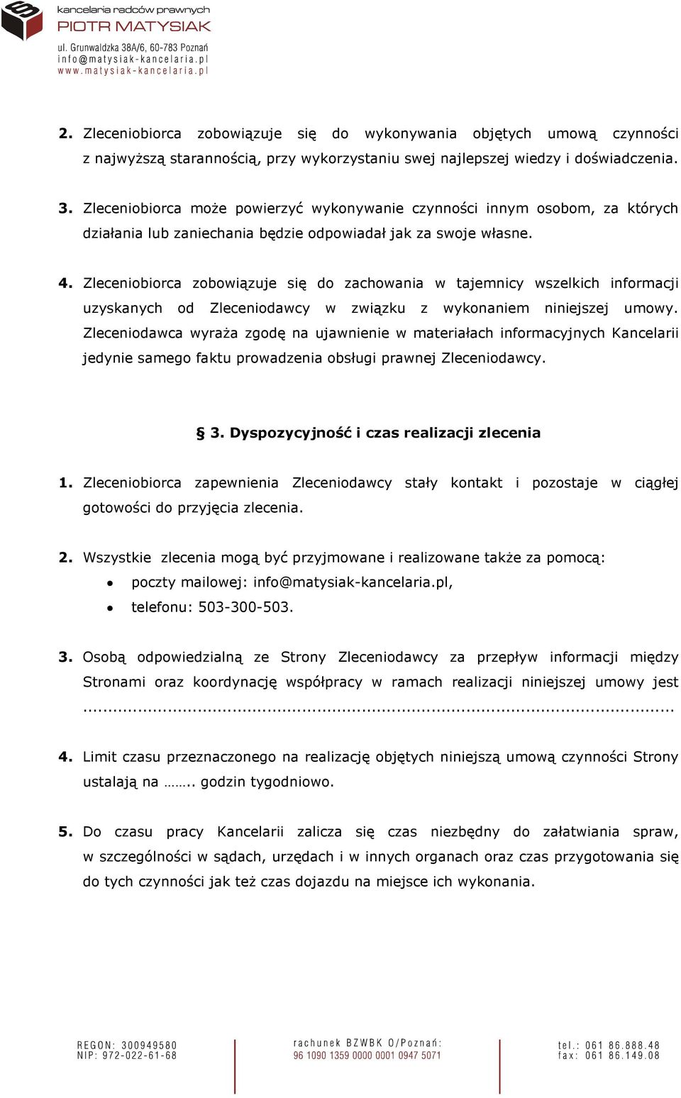 Zleceniobiorca zobowiązuje się do zachowania w tajemnicy wszelkich informacji uzyskanych od Zleceniodawcy w związku z wykonaniem niniejszej umowy.
