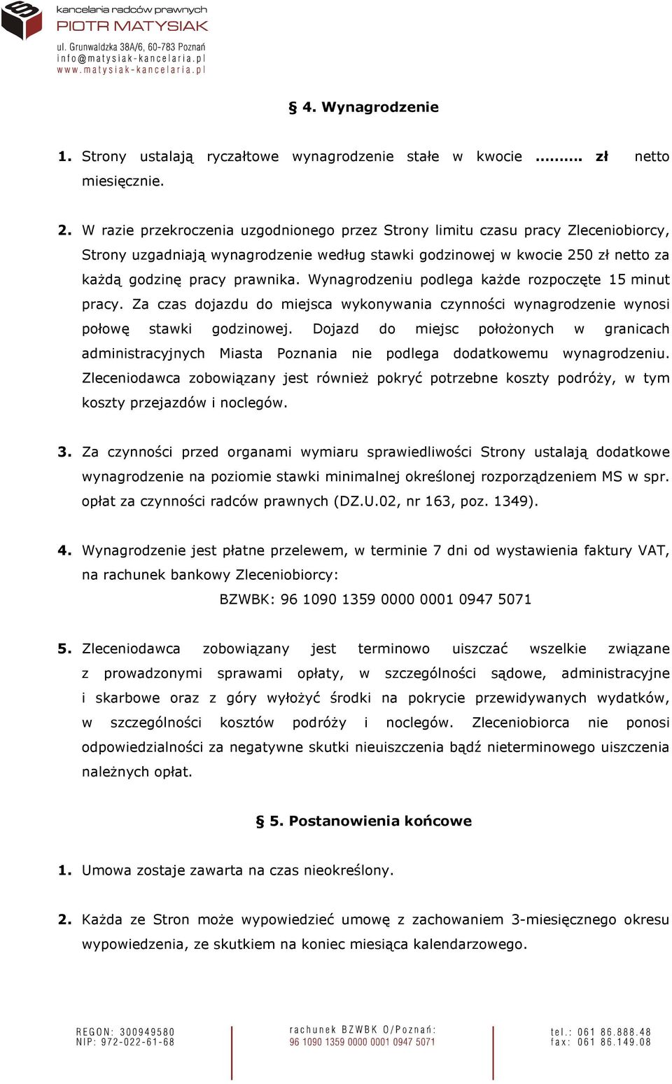 Wynagrodzeniu podlega kaŝde rozpoczęte 15 minut pracy. Za czas dojazdu do miejsca wykonywania czynności wynagrodzenie wynosi połowę stawki godzinowej.