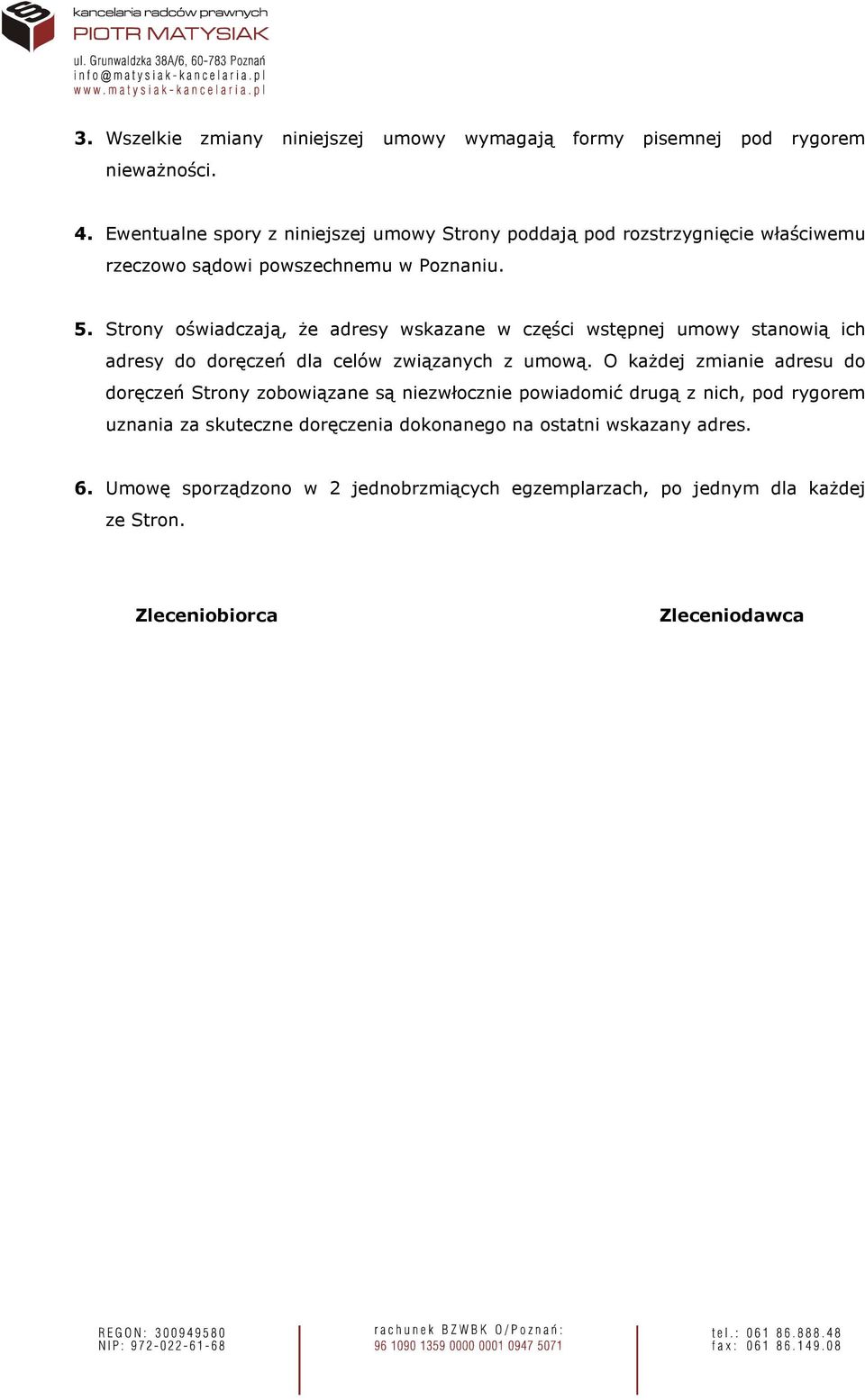 Strony oświadczają, Ŝe adresy wskazane w części wstępnej umowy stanowią ich adresy do doręczeń dla celów związanych z umową.
