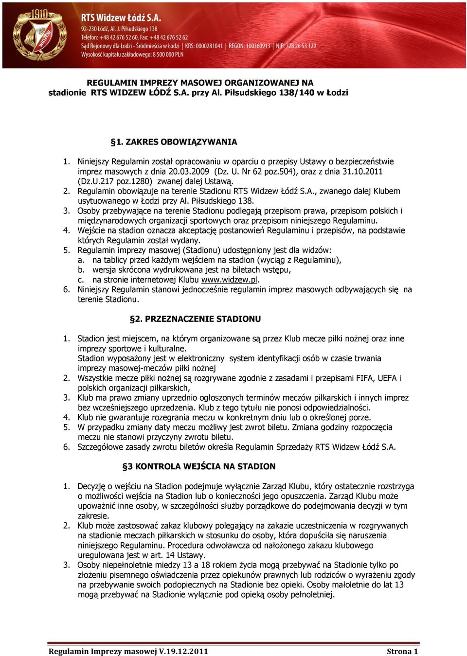 1280) zwanej dalej Ustawą. 2. Regulamin obowiązuje na terenie Stadionu RTS Widzew Łódź S.A., zwanego dalej Klubem usytuowanego w Łodzi przy Al. Piłsudskiego 138. 3.