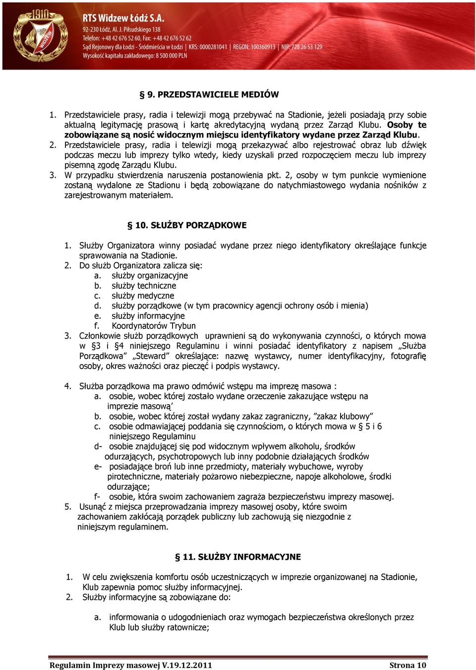 Osoby te zobowiązane są nosić widocznym miejscu identyfikatory wydane przez Zarząd Klubu. 2.