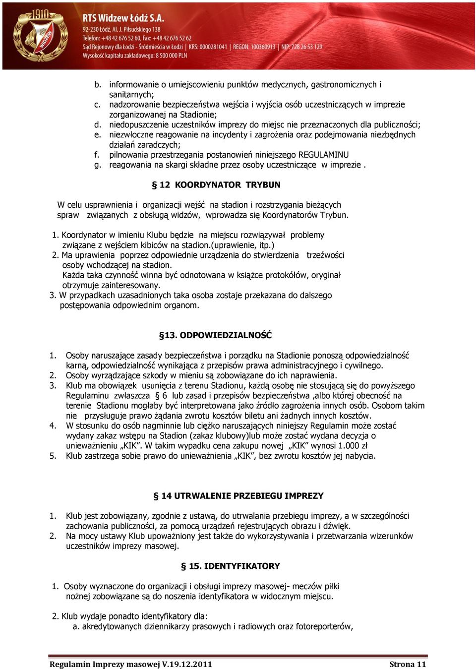 pilnowania przestrzegania postanowień niniejszego REGULAMINU g. reagowania na skargi składne przez osoby uczestniczące w imprezie.