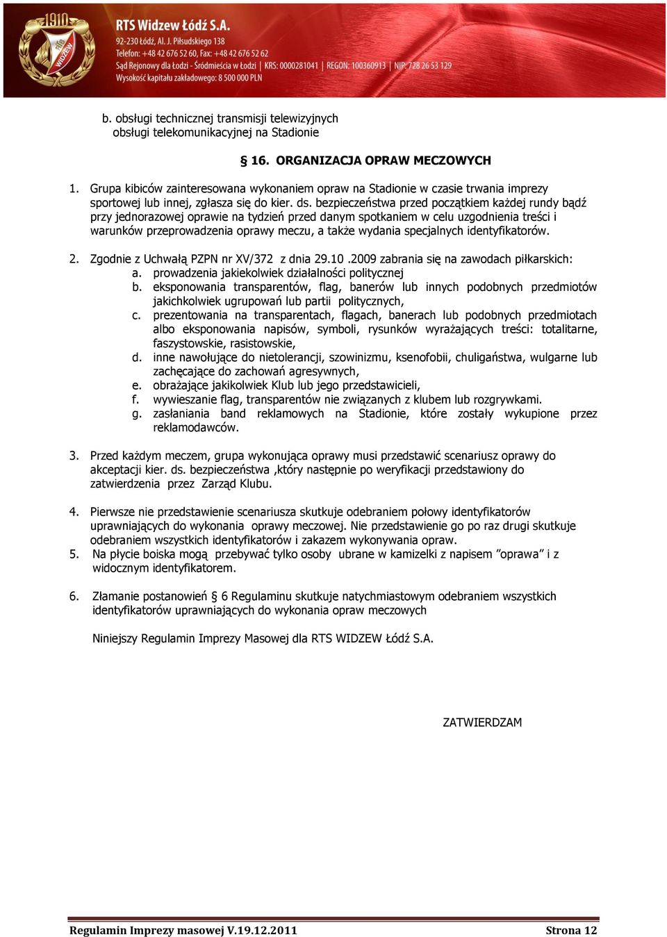 bezpieczeństwa przed początkiem każdej rundy bądź przy jednorazowej oprawie na tydzień przed danym spotkaniem w celu uzgodnienia treści i warunków przeprowadzenia oprawy meczu, a także wydania