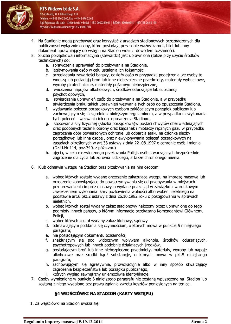 sprawdzenia uprawnień do przebywania na Stadionie, b. legitymowania osób w celu ustalenia ich tożsamości, c.