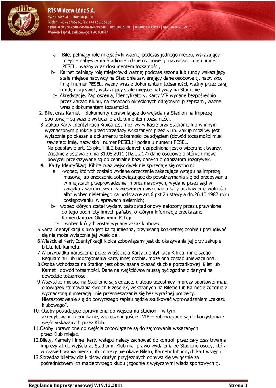 osobowe tj. nazwisko, imię i numer PESEL, ważny wraz z dokumentem tożsamości, ważny przez całą rundę rozgrywek, wskazujący stałe miejsce nabywcy na Stadionie.