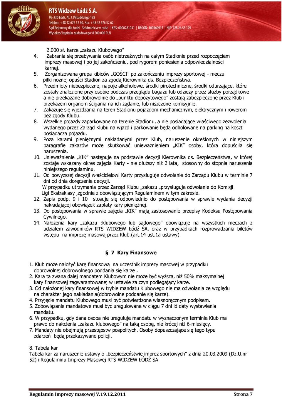 Zorganizowana grupa kibiców GOŚCI po zakończeniu imprezy sportowej - meczu piłki nożnej opuści Stadion za zgodą Kierownika ds. Bezpieczeństwa. 6.