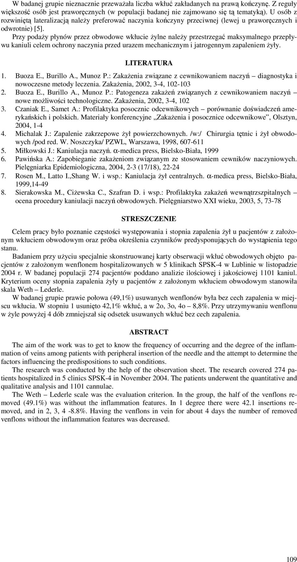 Przy podaży płynów przez obwodowe wkłucie żylne należy przestrzegać maksymalnego przepływu kaniuli celem ochrony naczynia przed urazem mechanicznym i jatrogennym zapaleniem żyły. LITERATURA 1.