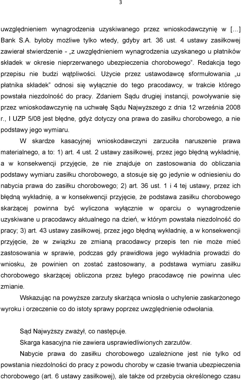 Redakcja tego przepisu nie budzi wątpliwości. Użycie przez ustawodawcę sformułowania u płatnika składek odnosi się wyłącznie do tego pracodawcy, w trakcie którego powstała niezdolność do pracy.