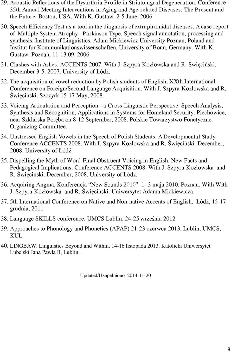 Speech signal annotation, processing and synthesis. Institute of Linguistics, Adam Mickiewicz University Poznan, Poland and Institut für Kommunikationswissenschaften, University of Bonn, Germany.