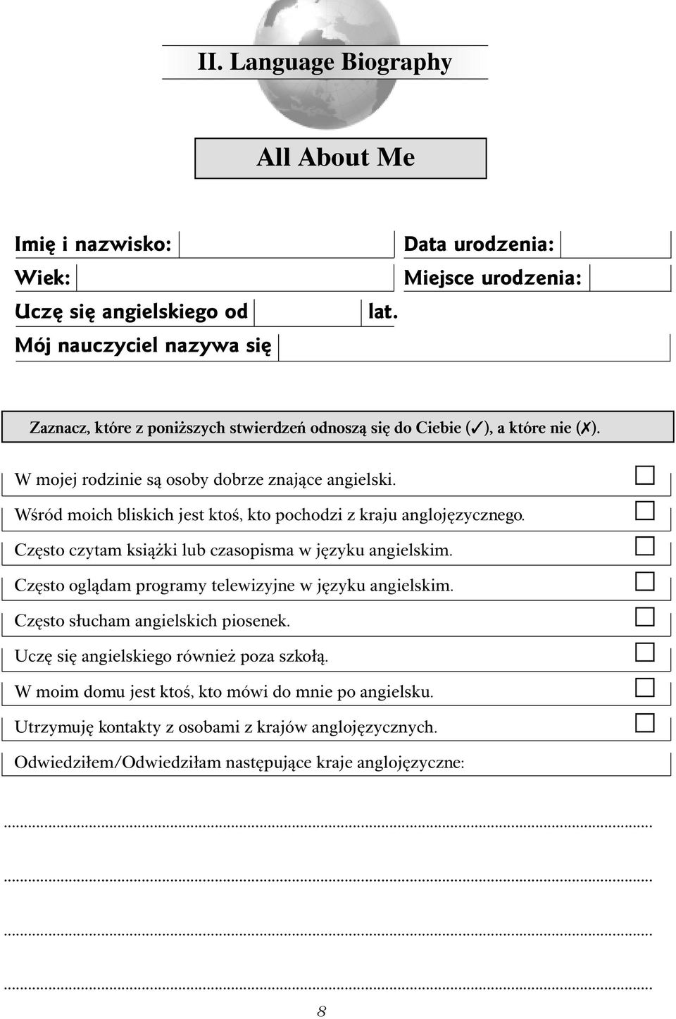 Wśród moich bliskich jest ktoś, kto pochodzi z kraju anglojęzycznego. Często czytam książki lub czasopisma w języku angielskim.