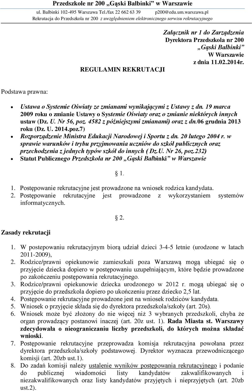 19 marca 2009 roku o zmianie Ustawy o Systemie Oświaty oraz o zmianie niektórych innych ustaw (Dz. U. Nr 56, poz. 4582 z późniejszymi zmianami) oraz z dn.06 grudnia 2013 roku (Dz. U. 2014.poz.7) Rozporządzenie Ministra Edukacji Narodowej i Sportu z dn.