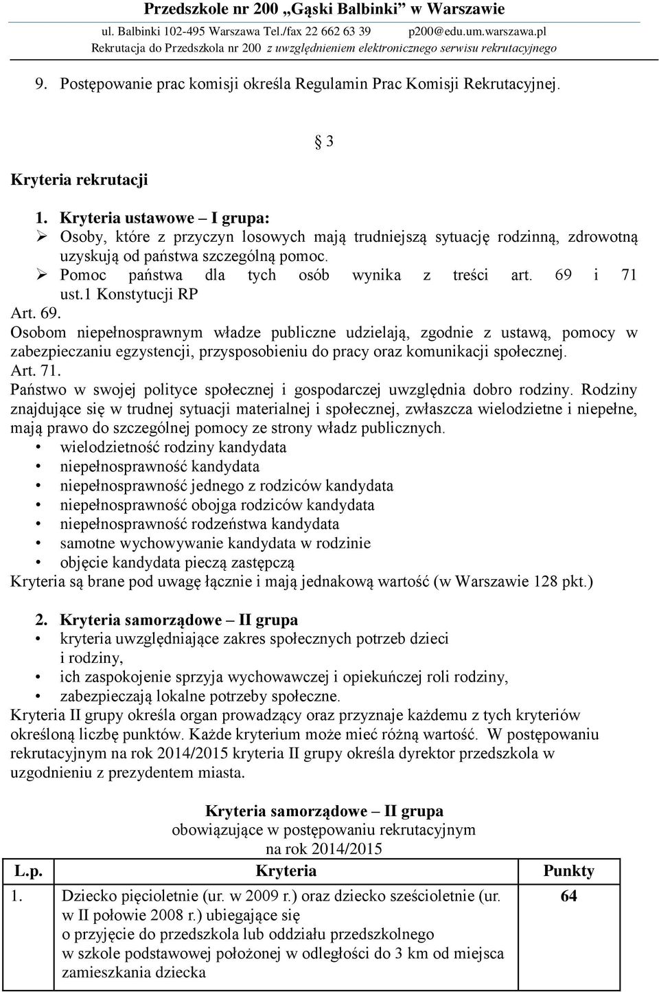 69 i 71 ust.1 Konstytucji RP Art. 69. Osobom niepełnosprawnym władze publiczne udzielają, zgodnie z ustawą, pomocy w zabezpieczaniu egzystencji, przysposobieniu do pracy oraz komunikacji społecznej.