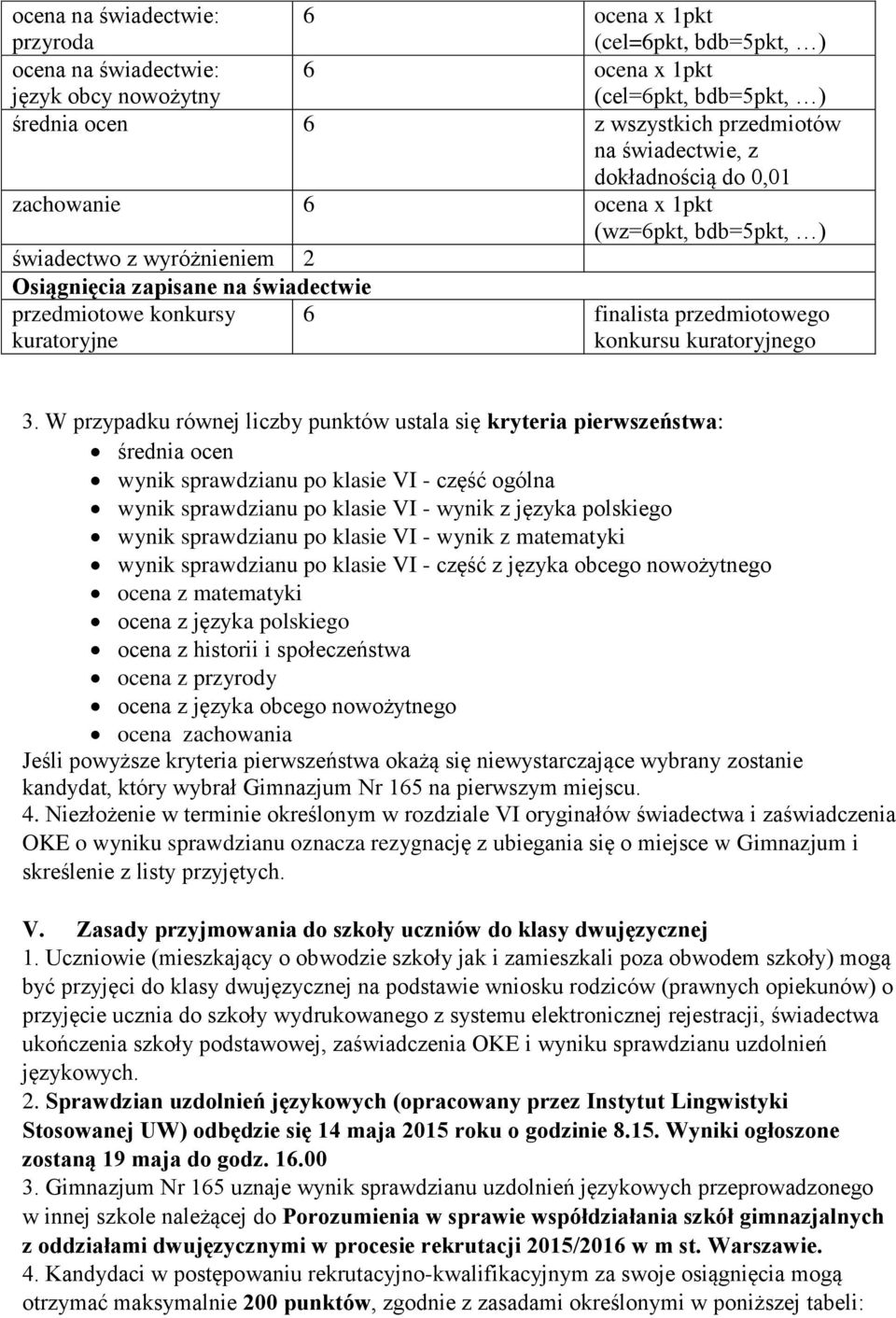 W przypadku równej liczby punktów ustala się kryteria pierwszeństwa: średnia ocen wynik sprawdzianu po klasie VI - część ogólna wynik sprawdzianu po klasie VI - wynik z języka polskiego wynik