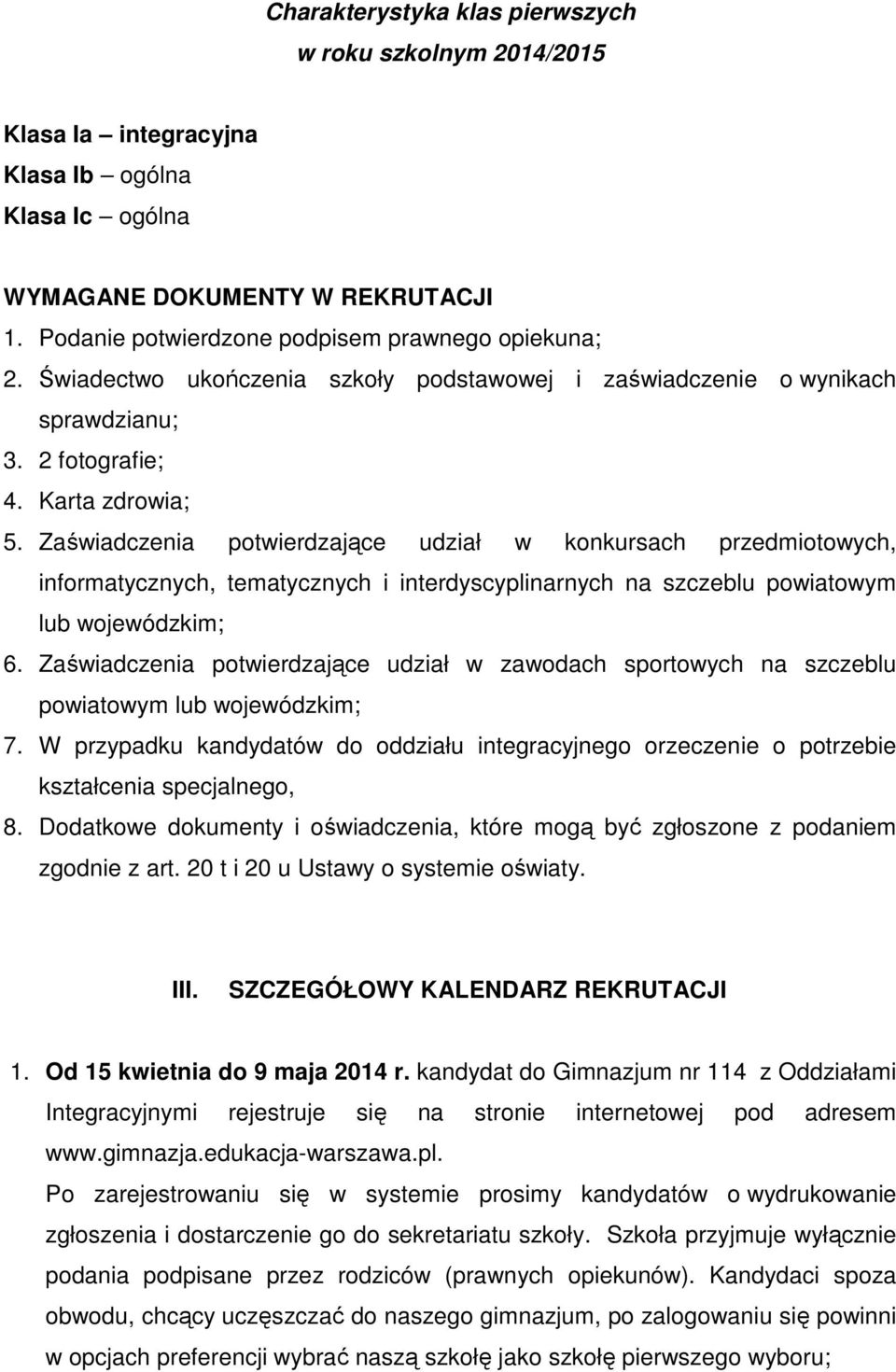 Zaświadczenia potwierdzające udział w konkursach przedmiotowych, informatycznych, tematycznych i interdyscyplinarnych na szczeblu powiatowym lub wojewódzkim; 6.