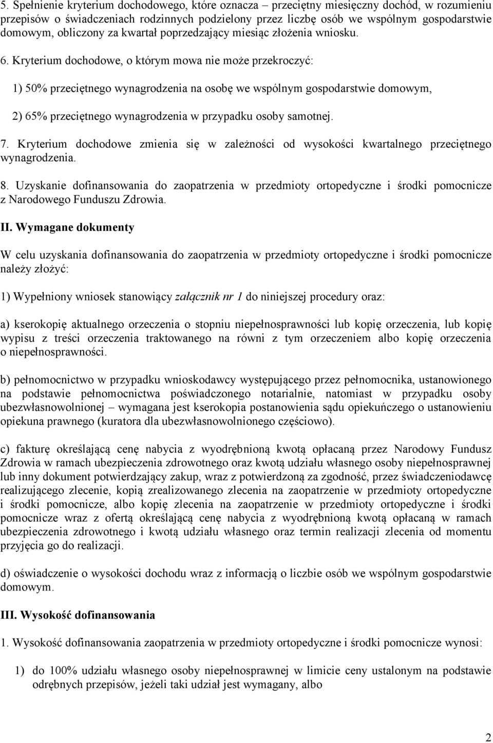 Kryterium dochodowe, o którym mowa nie może przekroczyć: 1) 50% przeciętnego wynagrodzenia na osobę we wspólnym gospodarstwie domowym, 2) 65% przeciętnego wynagrodzenia w przypadku osoby samotnej. 7.