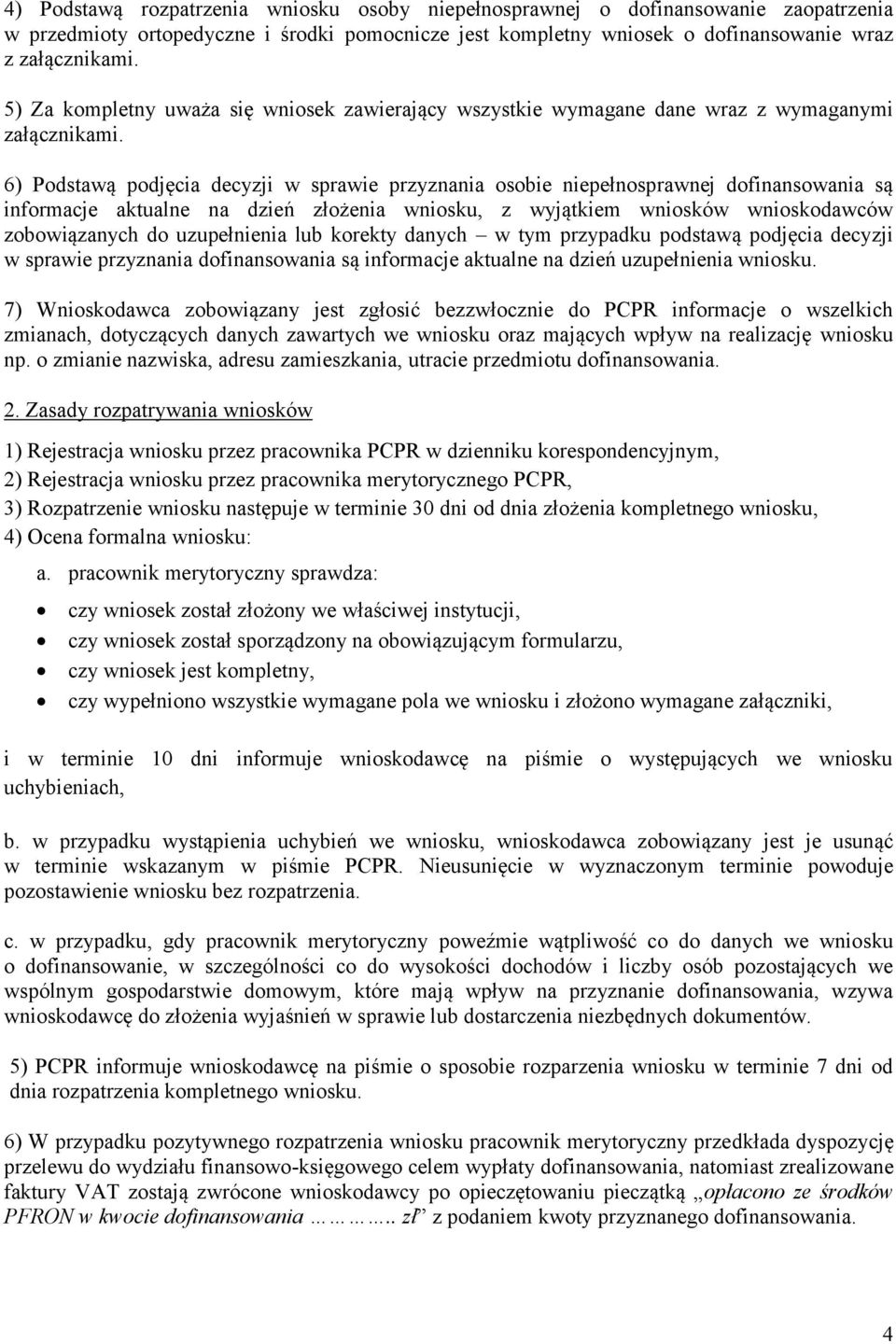 6) Podstawą podjęcia decyzji w sprawie przyznania osobie niepełnosprawnej dofinansowania są informacje aktualne na dzień złożenia wniosku, z wyjątkiem wniosków wnioskodawców zobowiązanych do