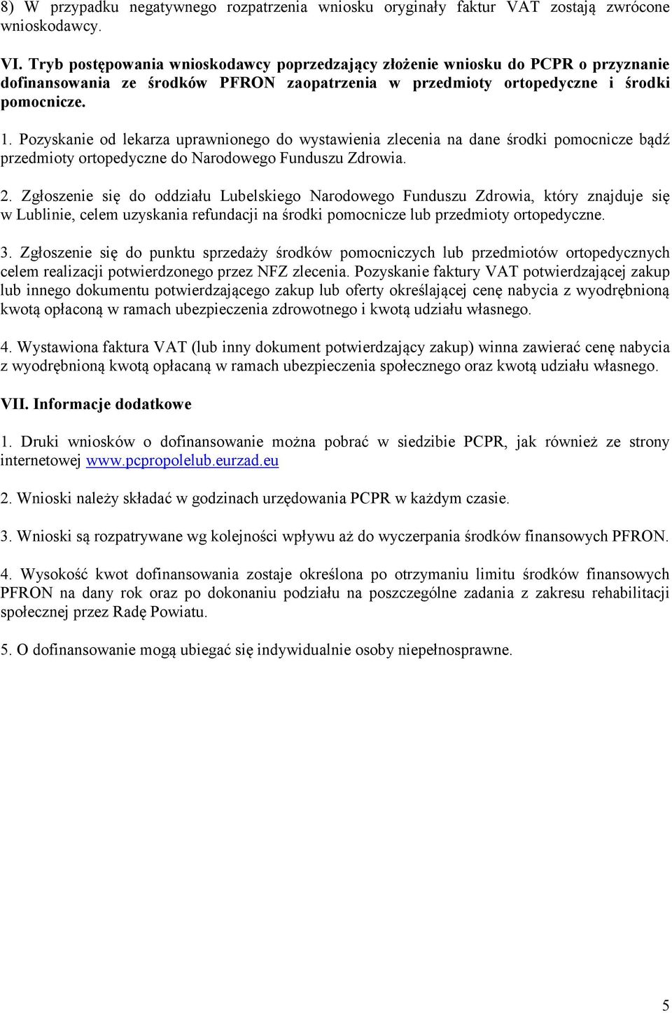 Pozyskanie od lekarza uprawnionego do wystawienia zlecenia na dane środki pomocnicze bądź przedmioty ortopedyczne do Narodowego Funduszu Zdrowia. 2.