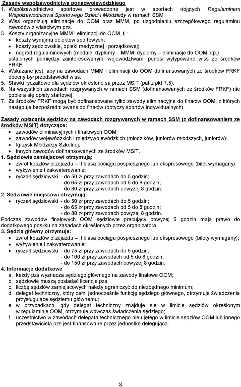 : koszty wynajmu obiektów sportowych; koszty sędziowskie, opieki medycznej i porządkowej; nagród regulaminowych (medale, dyplomy MMM, dyplomy eliminacje do OOM, itp.