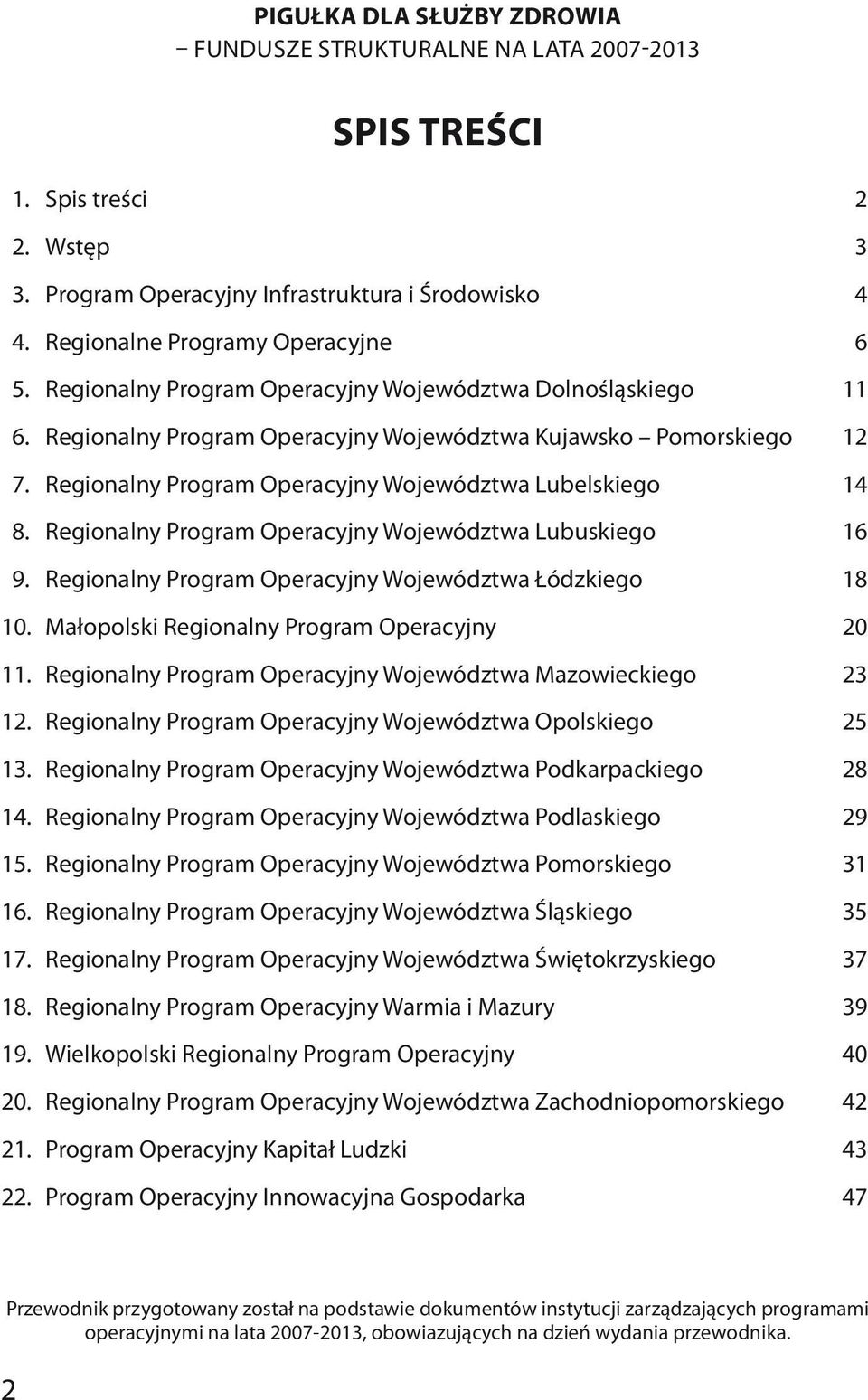 Regionalny Program Operacyjny Województwa Lubuskiego 16 9. Regionalny Program Operacyjny Województwa Łódzkiego 18 10. Małopolski Regionalny Program Operacyjny 20 11.