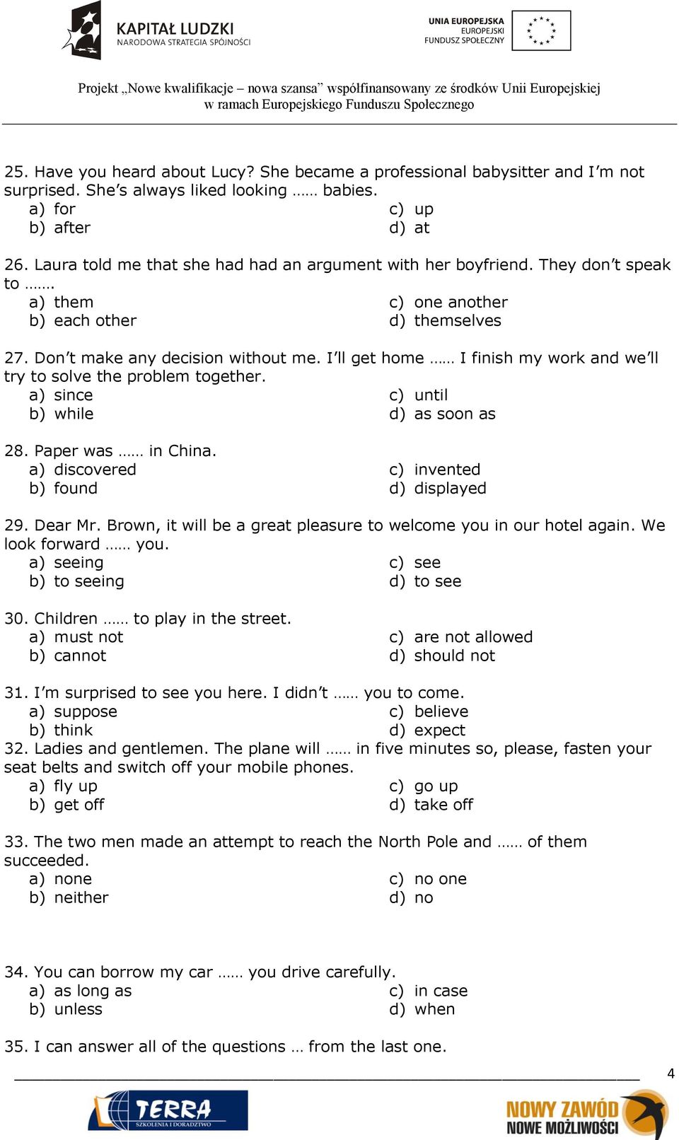 I ll get home I finish my work and we ll try to solve the problem together. a) since c) until b) while d) as soon as 28. Paper was in China. a) discovered b) found c) invented d) displayed 29.