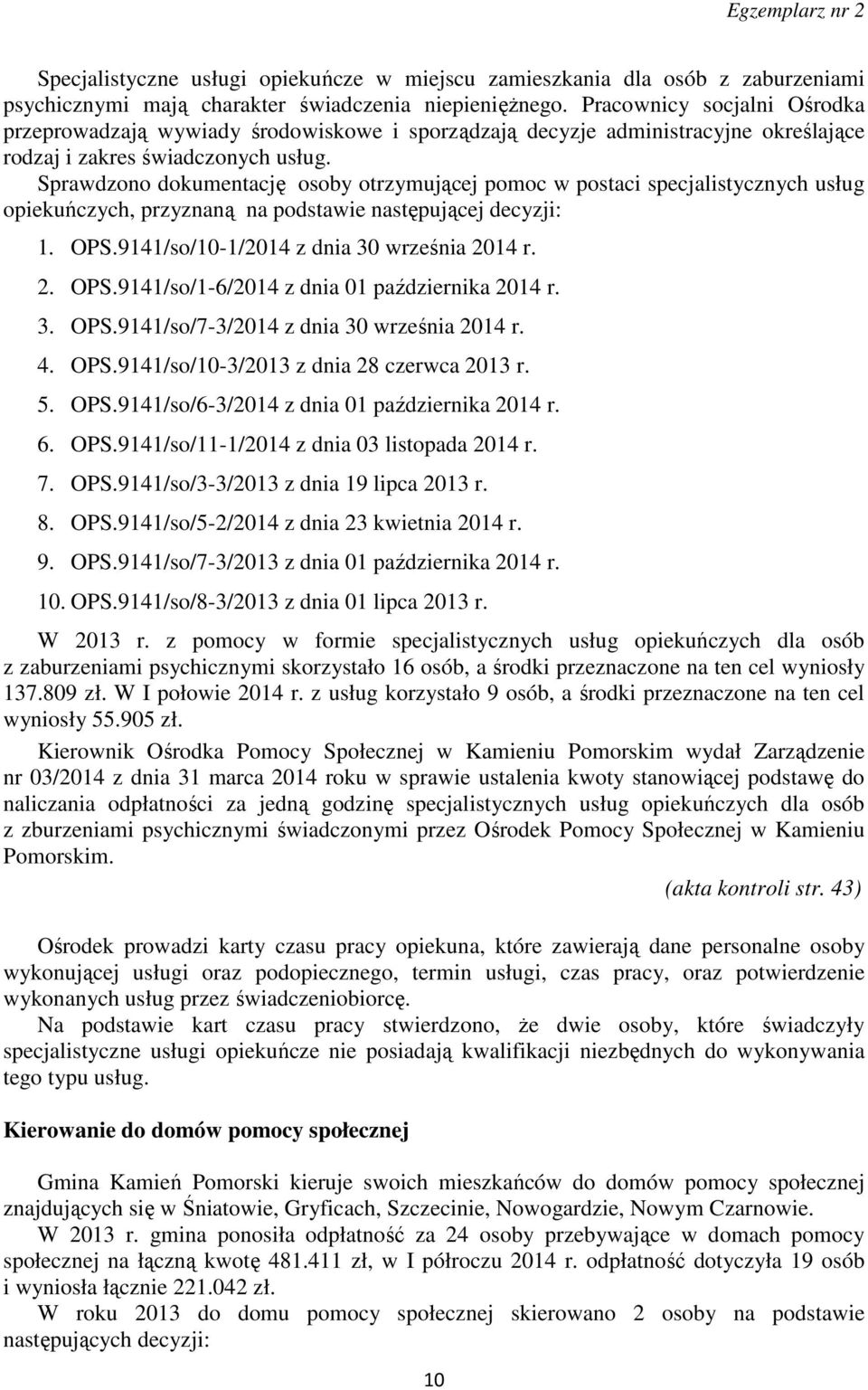 Sprawdzono dokumentację osoby otrzymującej pomoc w postaci specjalistycznych usług opiekuńczych, przyznaną na podstawie następującej decyzji: 1. OPS.9141/so/10-1/2014 z dnia 30 września 2014 r. 2. OPS.9141/so/1-6/2014 z dnia 01 października 2014 r.