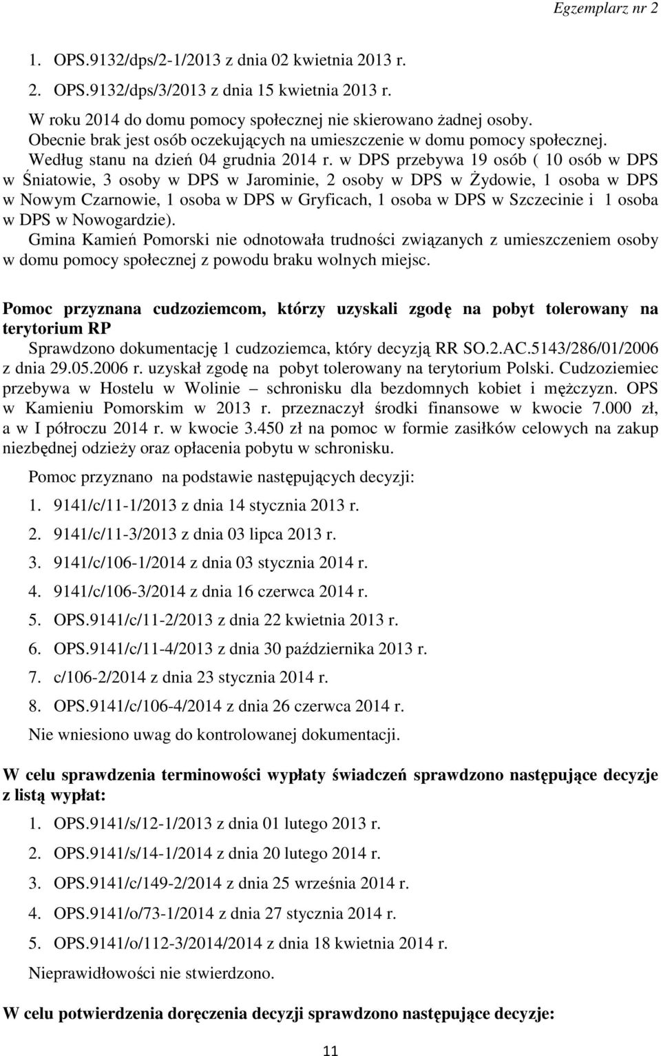 w DPS przebywa 19 osób ( 10 osób w DPS w Śniatowie, 3 osoby w DPS w Jarominie, 2 osoby w DPS w Żydowie, 1 osoba w DPS w Nowym Czarnowie, 1 osoba w DPS w Gryficach, 1 osoba w DPS w Szczecinie i 1
